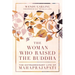 The Woman Who Raised the Buddha: The Extraordinary Life of Mahaprajapati