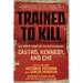 Trained to Kill: The Inside Story of CIA Plots Against Castro, Kennedy, and Che