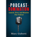 Podcast Domination: Launch, Grow, and Monetize Your Podcast