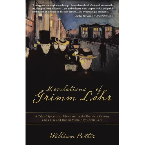 Revelations of Grimm Lohr: A Tale of Spectacular Adventures in the Twentieth Century and a True and Honest Memoir by Grimm Lohr