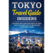 Tokyo Travel Guide Insiders: The Ultimate Travel Guide with Essential Tips About What to See, Where to Go, Eat, and Sleep even if Your Budget is Limit