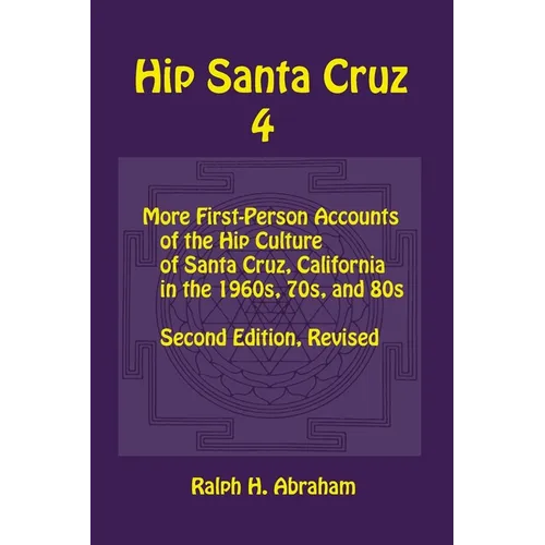 Hip Santa Cruz 4: First-person Accounts of the Hip Culture of Santa Cruz in the 1960s, 1970s, and 1980s
