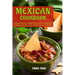 Mexican Cookbook: Your Essential Guide To The Art Of Mexican Home Cooking In 50 Traditional Recipes