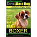 Boxer, Boxer Training AAA AKC: "Think Like a Dog - But Don't Eat Your Poop!: Boxer Breed Expert Training - Here's EXACTLY How To TRAIN Your Boxer