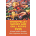 Wood Pellet Smoker And Grill Recipe Book: A Guide To BBQ, Smoking Meat, Vegetables, And More: Weird Things To Smoke On A Smoker