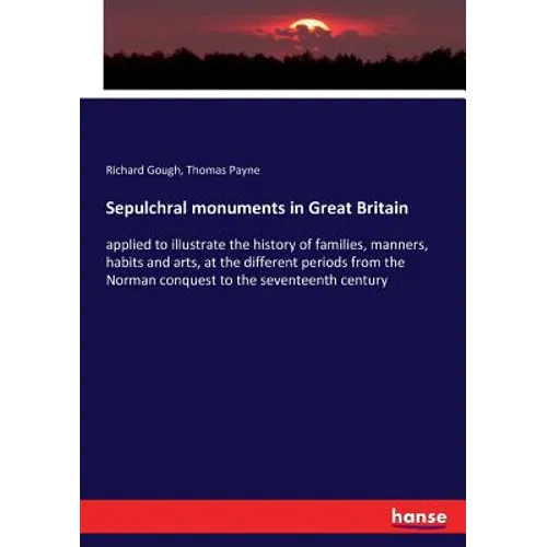 Sepulchral monuments in Great Britain: applied to illustrate the history of families, manners, habits and arts, at the different periods from the Norm