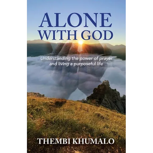 Alone with God: Understanding the Power of Prayer and Living a Purposeful Life