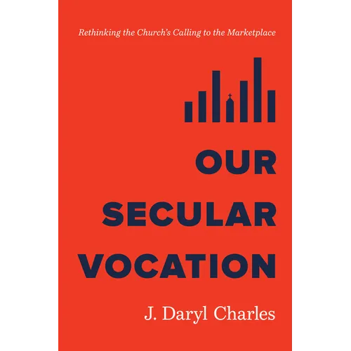 Our Secular Vocation: Rethinking the Church's Calling to the Marketplace