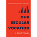 Our Secular Vocation: Rethinking the Church's Calling to the Marketplace