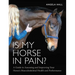 Is My Horse in Pain?: A Guide to Assessing and Improving Your Horses Musculoskeletal Health and Performance