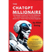 The ChatGPT Millionaire: Fast Wealth Creation So You Can Obliterate Your Debts, Retire Early, and Embark on a World Tour - Faster than You Ever Imagin