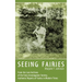 Seeing Fairies: From the Lost Archives of the Fairy Investigation Society, Authentic Reports of Fairies in Modern Times