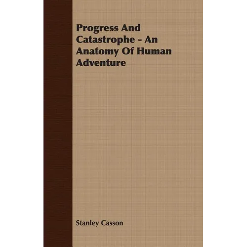 Progress And Catastrophe - An Anatomy Of Human Adventure