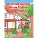 Cardinals appear when Angels are near: A story about how one child deals with the loss and grief of losing loved ones.