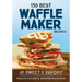 150 Best Waffle Maker Recipes: From Sweet to Savory