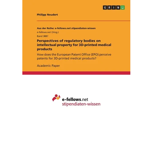 Perspectives of regulatory bodies on intellectual property for 3D-printed medical products: How does the European Patent Office (EPO) perceive patents