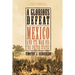 A Glorious Defeat: Mexico and Its War with the United States