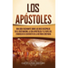 Los apóstoles: Una guía fascinante sobre los doce discípulos en el cristianismo, la era apostólica y el papel del Evangelio de Jesucristo en la histor