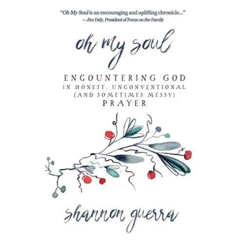 Oh My Soul: Encountering God in Honest, Unconventional (and Sometimes Messy) Prayer