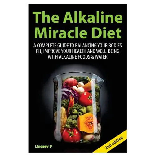 The Alkaline Miracle Diet: A Complete Guide to Balancing Your Body's PH and Improving Your Health and Well-Being with Alkaline Foods and Water