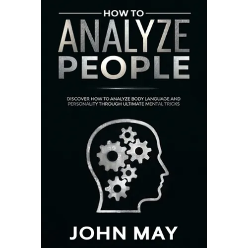 How to analyze people: Discover how to analyze body language and personality through ultimate mental tricks.