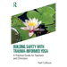Building Safety with Trauma-Informed Yoga: A Practical Guide for Teachers and Clinicians