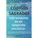 Códigos Sagrados "Los Números En Mi Sanación Holisitica"