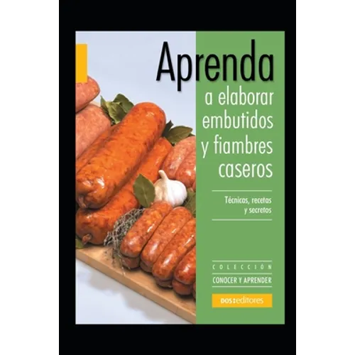 Aprenda a elaborar embutidos y fiambres caseros: Colección conocer y aprender