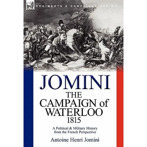The Campaign of Waterloo, 1815: a Political & Military History from the French Perspective