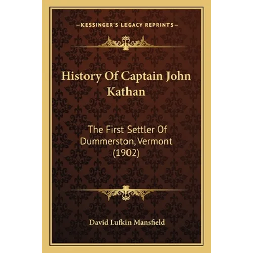 History Of Captain John Kathan: The First Settler Of Dummerston, Vermont (1902)