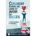 Comment écrire un livre et avoir du succès.: 12 Etapes simples et efficaces