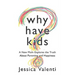Why Have Kids?: A New Mom Explores the Truth about Parenting and Happiness