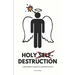 Holy Self-Destruction: A Beginner's Guide to Sanctification
