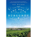 The Road to Burgundy: The Unlikely Story of an American Making Wine and a New Life in France