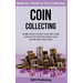 Coin Collecting: Learn How to Start Your Very Own Coin Collection Including Gold, Silver and Rare Coins
