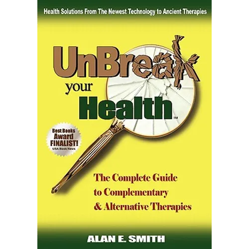 Unbreak Your Health: The Complete Guide to Complementary & Alternative Therapies