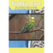 Budgie Care: The Complete Guide to Caring for and Keeping Budgies as Pets