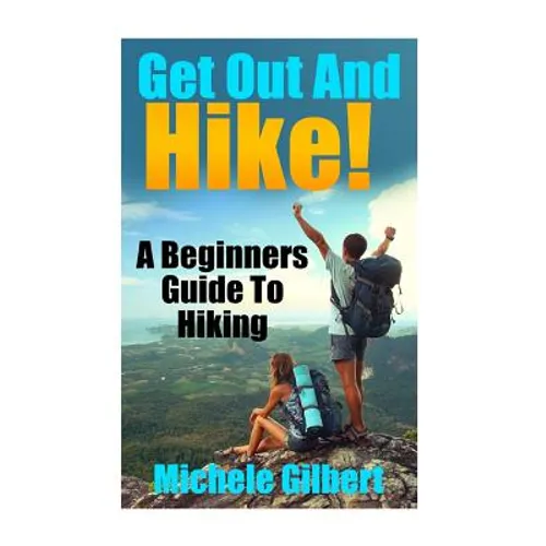 Get Out And Hike!: A Beginners Guide To HIking