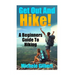 Get Out And Hike!: A Beginners Guide To HIking