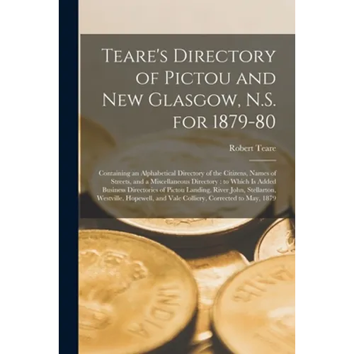 Teare's Directory of Pictou and New Glasgow, N.S. for 1879-80 [microform]: Containing an Alphabetical Directory of the Citizens, Names of Streets, and
