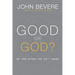Good or God?: Why Good Without God Isn't Enough