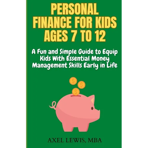 Personal Finance for Kids Ages 7 to 12: A Fun and Simple Guide to Equip Kids with Essential Money Management Skills Early in Life