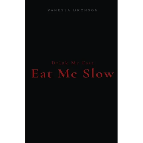 Drink Me Fast, Eat Me Slow