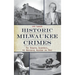 Historic Milwaukee Crimes: The Vengeful Seamstress, the Absconding Alderman & More