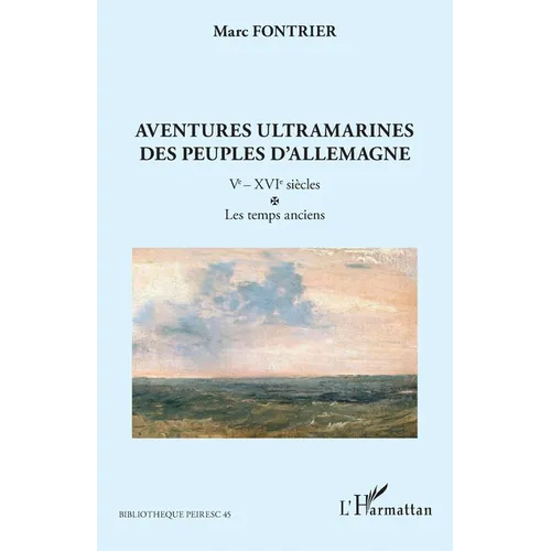 Aventures ultramarines des peuples d'Allemagne: Ve - XVIe siècles. Les temps anciens