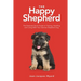 The Happy Shepherd: The Essential Quick Guide to Training, Handling and Living With a German Shepherd Dog