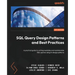 SQL Query Design Patterns and Best Practices: A practical guide to writing readable and maintainable SQL queries using its design patterns