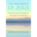 The Fragrance of Jesus: Glimpsing the Kingdom Through His Miracles