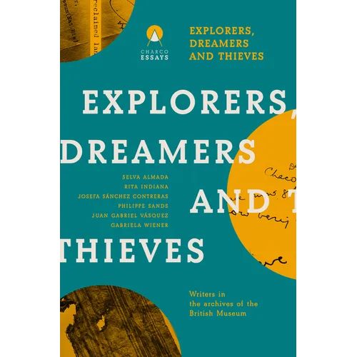 Explorers Dreamers and Thieves: Latin American Writers in the British Museum