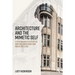 Architecture and the Mimetic Self: A Psychoanalytic Study of How Buildings Make and Break Our Lives